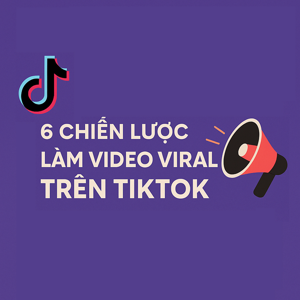 6 Chiến Lược Làm Video Viral Trên TikTok